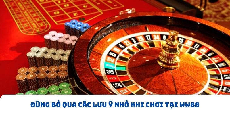 Đừng bỏ qua các lưu ý nhỏ khi chơi tại WW88
