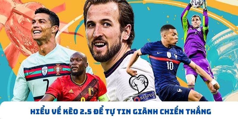 Hiểu về kèo 2.5 để tự tin giành chiến thắng