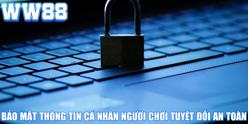 Bảo mật thông tin cá nhân người chơi tuyệt đối an toàn
