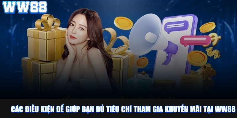 Các điều kiện để giúp bạn đủ tiêu chí tham gia khuyến mãi tại WW88