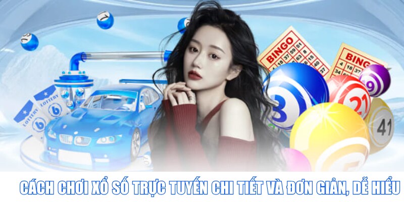 Cách chơi xổ số trực tuyến chi tiết và đơn giản, dễ hiểu