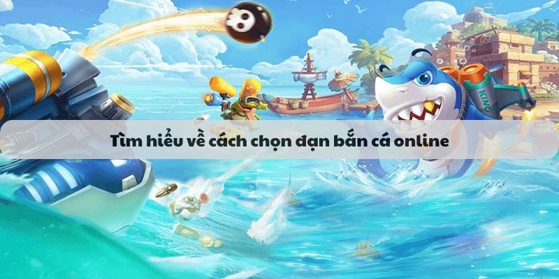 Tìm hiểu về cách chọn đạn bắn cá online