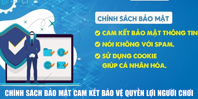 Chính sách bảo mật cam kết bảo vệ quyền lợi người chơi
