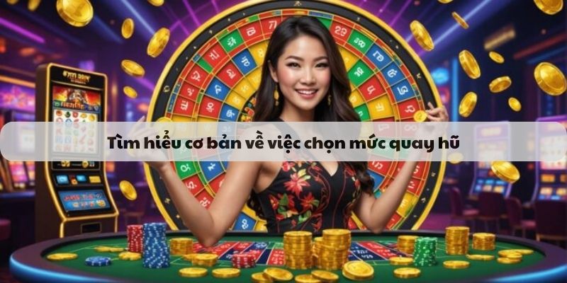 Tìm hiểu cơ bản về việc chọn mức quay hũ