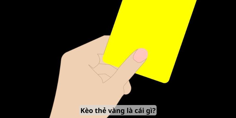 Kèo thẻ vàng là cái gì?