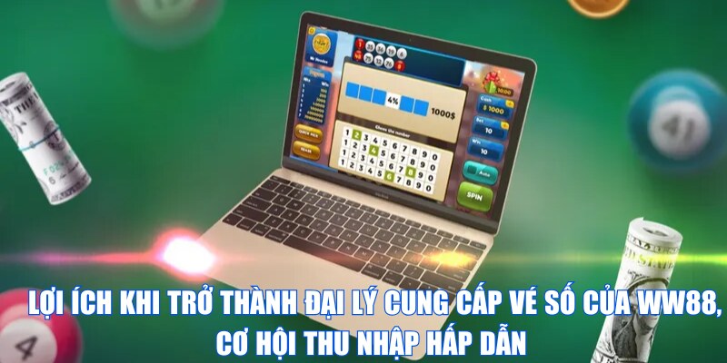 Lợi ích khi trở thành đại lý cung cấp vé số của WW88, cơ hội thu nhập hấp dẫn