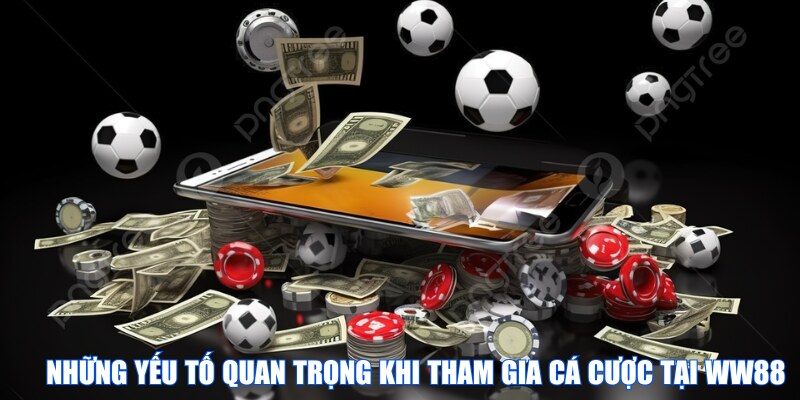 Những yếu tố quan trọng khi tham gia cá cược tại WW88