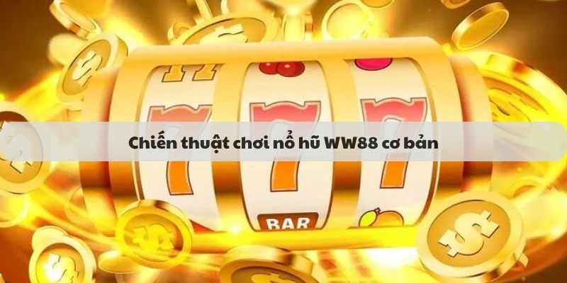 Chiến thuật chơi nổ hũ WW88 cơ bản