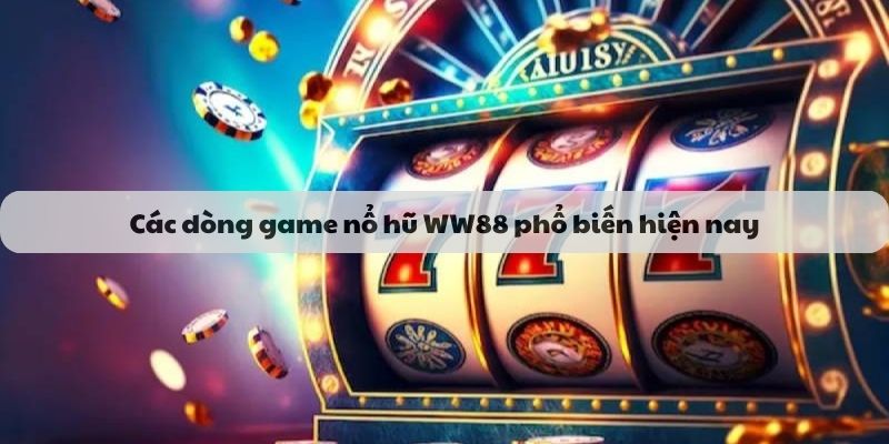 Các dòng game nổ hũ WW88 phổ biến hiện nay