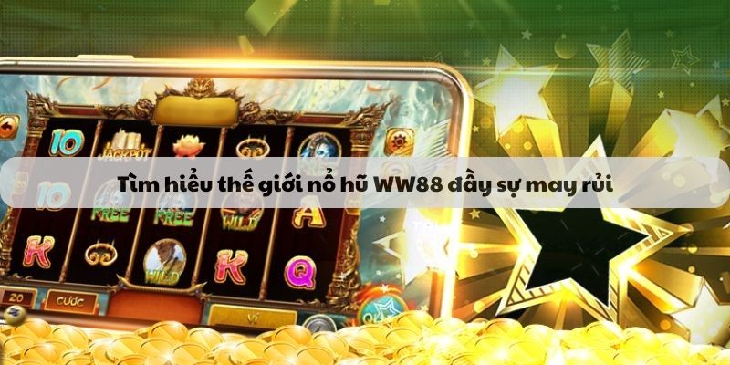 Tìm hiểu thế giới nổ hũ WW88 đầy sự may rủi