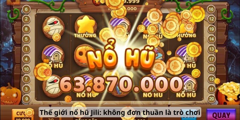 Thế giới nổ hũ Jili: không đơn thuần là trò chơi