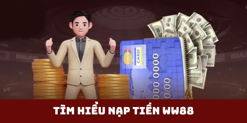 Tìm hiểu Nạp Tiền WW88