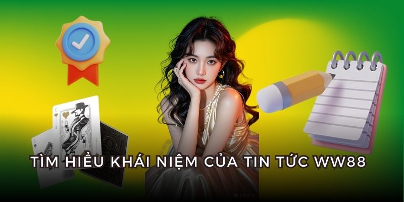 Hiểu khái niệm của tin tức WW88 là gì